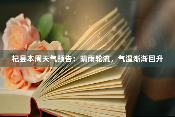 杞县本周天气预告：晴雨轮流，气温渐渐回升