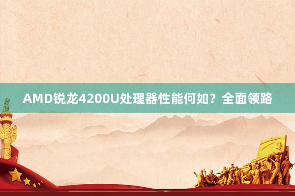 AMD锐龙4200U处理器性能何如？全面领路